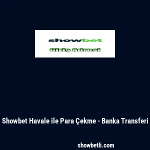 Showbet Havale ile Para &Ccedil;ekme - Banka Transferi