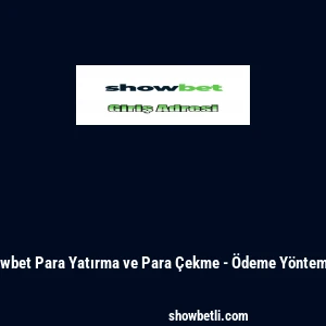 Showbet Para Yatırma ve Para &Ccedil;ekme - &Ouml;deme Y&ouml;ntemleri
